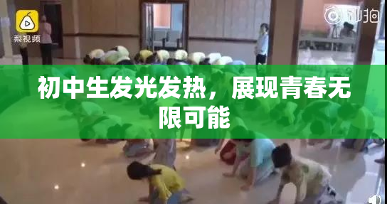 初中生发光发热，展现青春无限可能