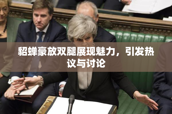 貂蝉豪放双腿展现魅力，引发热议与讨论