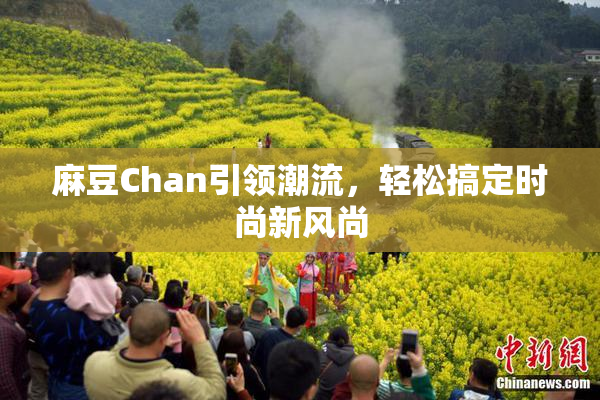 麻豆Chan引领潮流，轻松搞定时尚新风尚