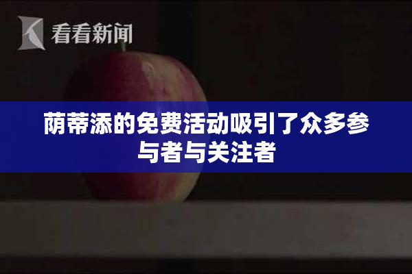 荫蒂添的免费活动吸引了众多参与者与关注者