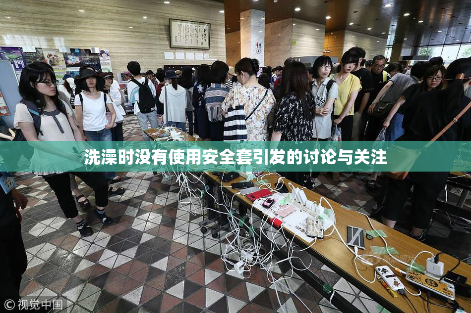 洗澡时没有使用安全套引发的讨论与关注