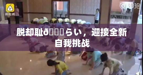 脱却耻🍓らい，迎接全新自我挑战