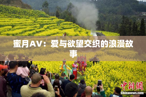 蜜月AV：爱与欲望交织的浪漫故事