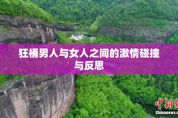 狂桶男人与女人之间的激情碰撞与反思