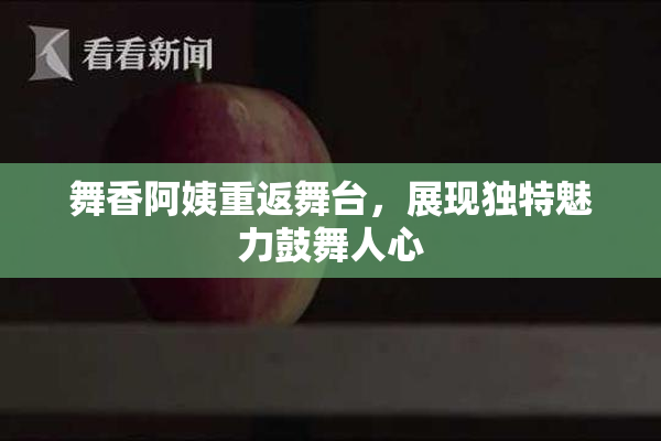 舞香阿姨重返舞台，展现独特魅力鼓舞人心