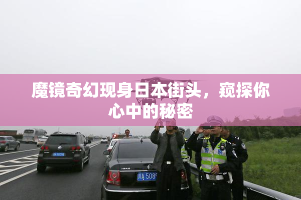 魔镜奇幻现身日本街头，窥探你心中的秘密