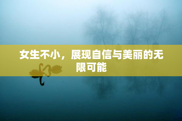 女生不小，展现自信与美丽的无限可能