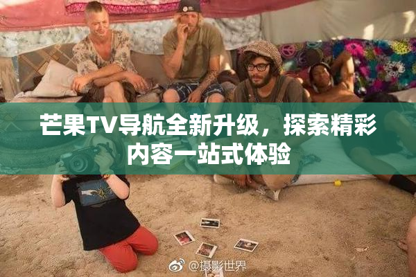 芒果TV导航全新升级，探索精彩内容一站式体验