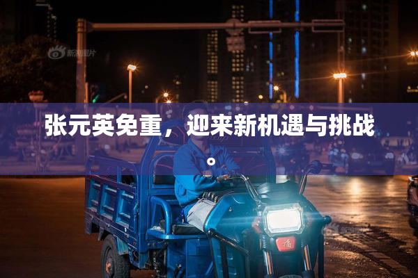 张元英免重，迎来新机遇与挑战。