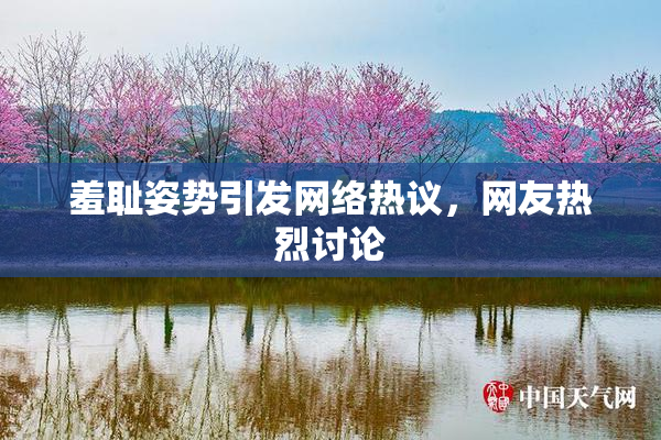 羞耻姿势引发网络热议，网友热烈讨论