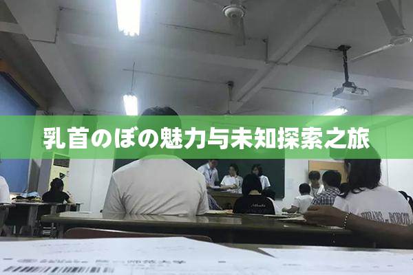 乳首のぼの魅力与未知探索之旅