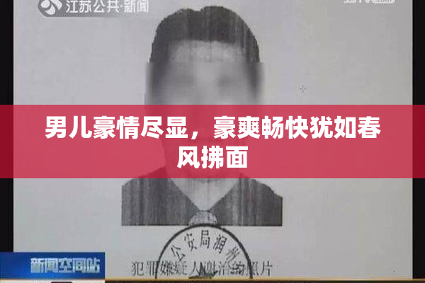男儿豪情尽显，豪爽畅快犹如春风拂面