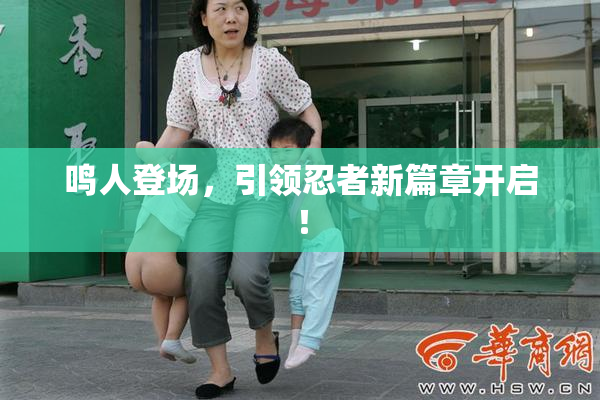 鸣人登场，引领忍者新篇章开启！