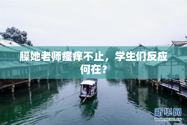 臊她老师瘙痒不止，学生们反应何在？