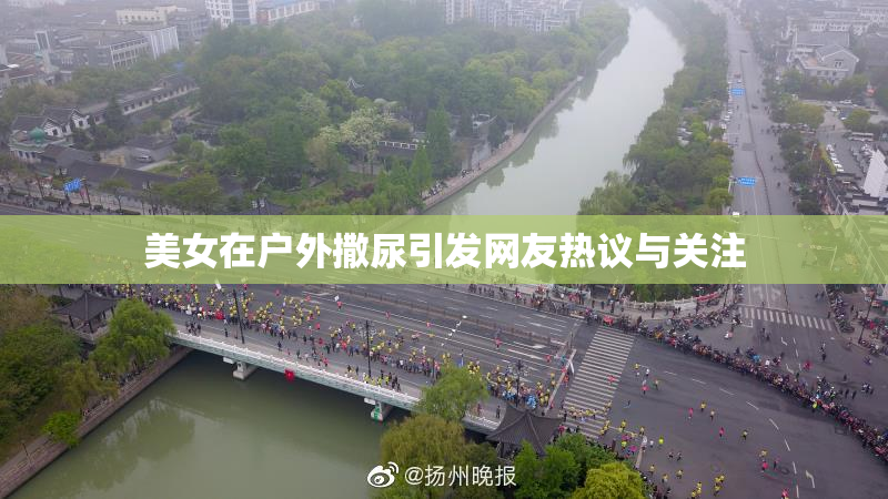 美女在户外撒尿引发网友热议与关注