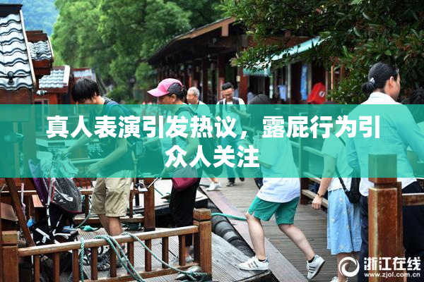 真人表演引发热议，露屁行为引众人关注