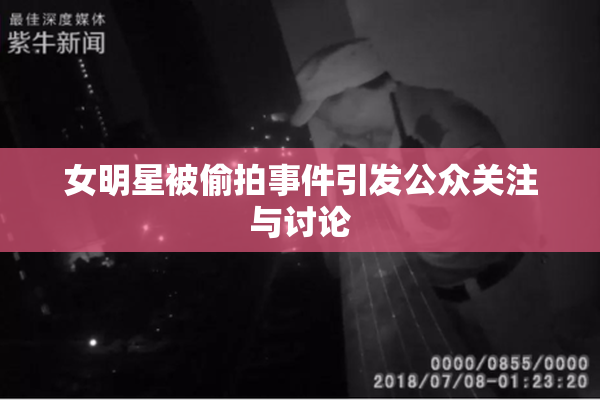 女明星被偷拍事件引发公众关注与讨论