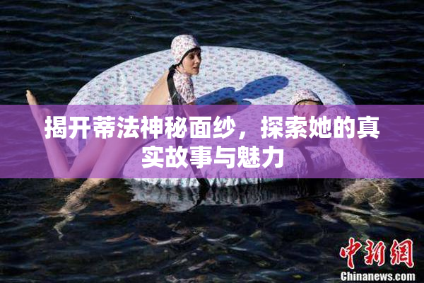 揭开蒂法神秘面纱，探索她的真实故事与魅力