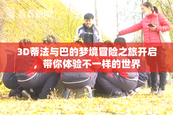 3D蒂法与巴的梦境冒险之旅开启，带你体验不一样的世界