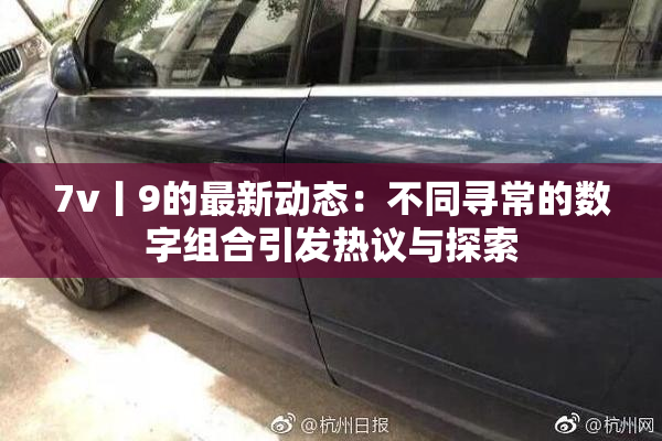 7v丨9的最新动态：不同寻常的数字组合引发热议与探索