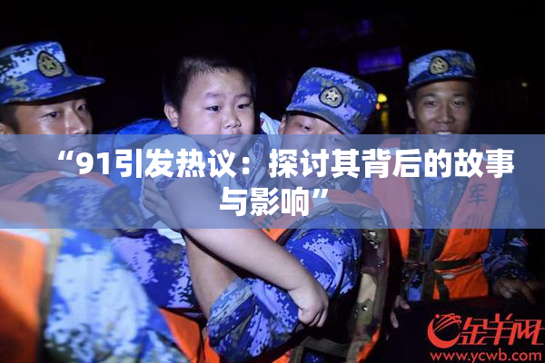 “91引发热议：探讨其背后的故事与影响”