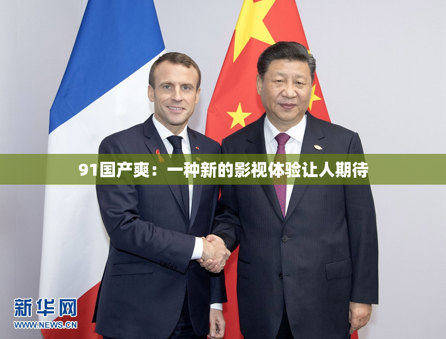 91国产爽：一种新的影视体验让人期待
