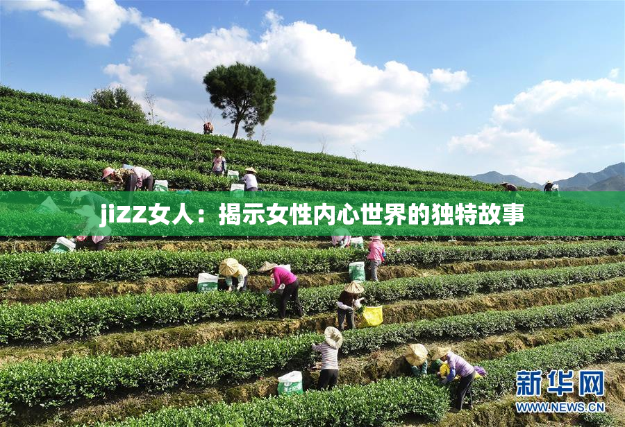 jiZZ女人：揭示女性内心世界的独特故事
