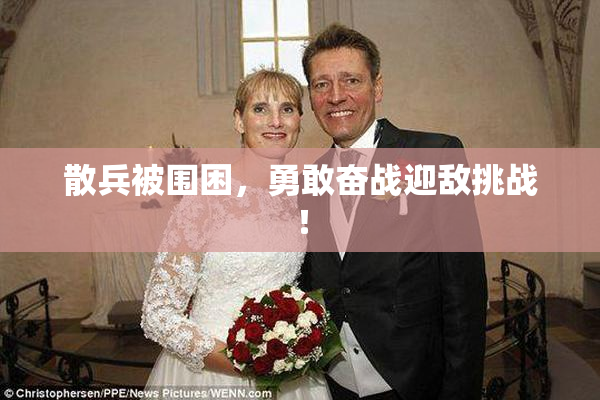 散兵被围困，勇敢奋战迎敌挑战！