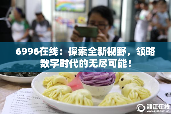 6996在线：探索全新视野，领略数字时代的无尽可能！