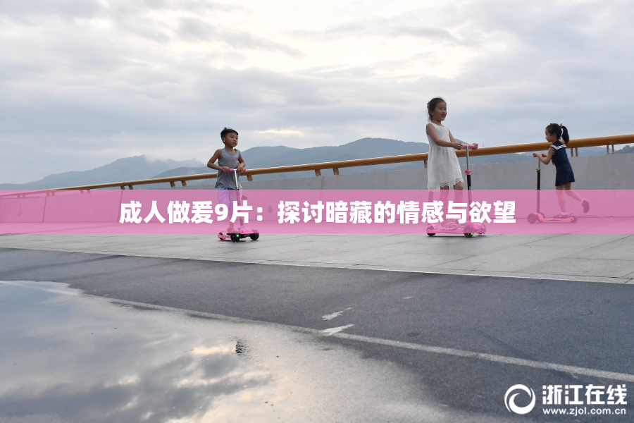 成人做爰9片：探讨暗藏的情感与欲望
