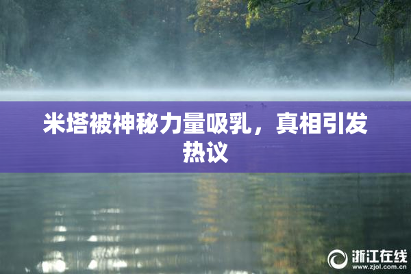 米塔被神秘力量吸乳，真相引发热议