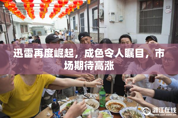 迅雷再度崛起，成色令人瞩目，市场期待高涨