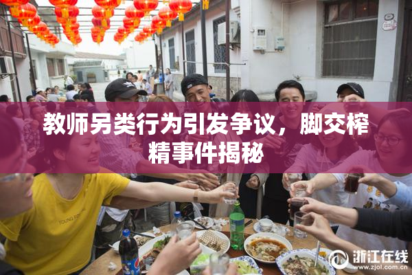 教师另类行为引发争议，脚交榨精事件揭秘