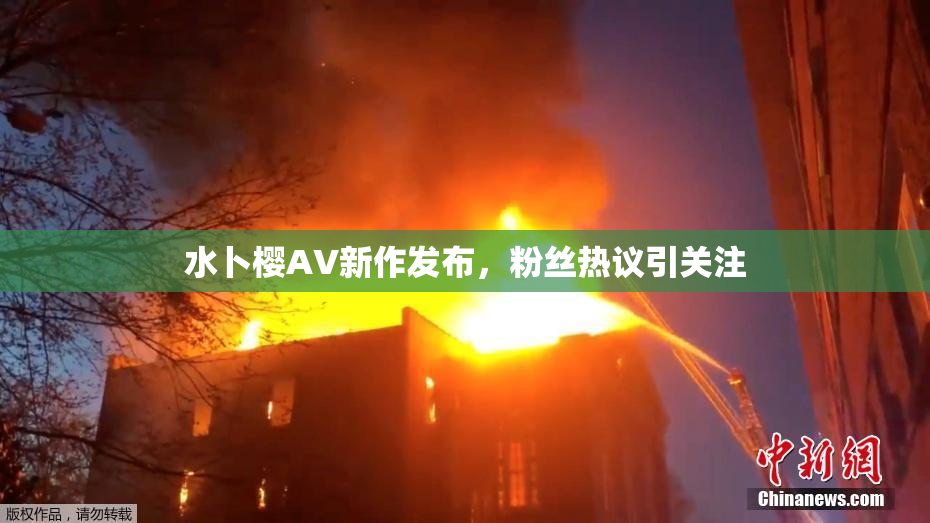 水卜樱AV新作发布，粉丝热议引关注