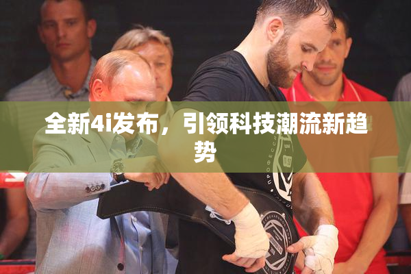 全新4i发布，引领科技潮流新趋势