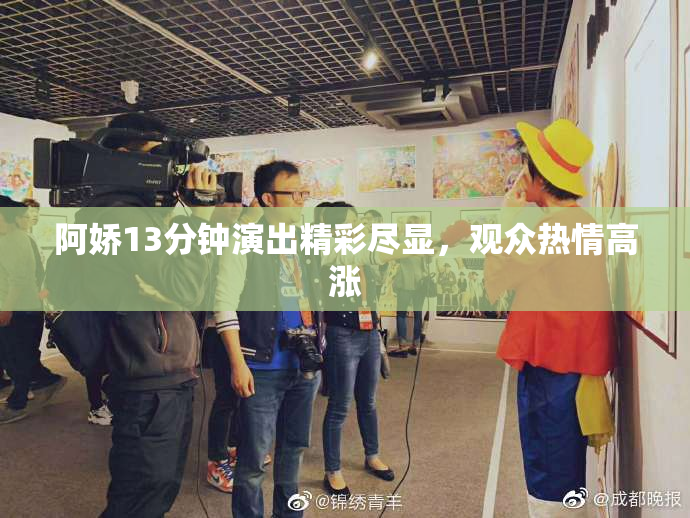 阿娇13分钟演出精彩尽显，观众热情高涨
