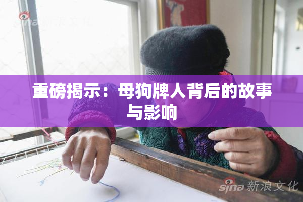 重磅揭示：母狗牌人背后的故事与影响