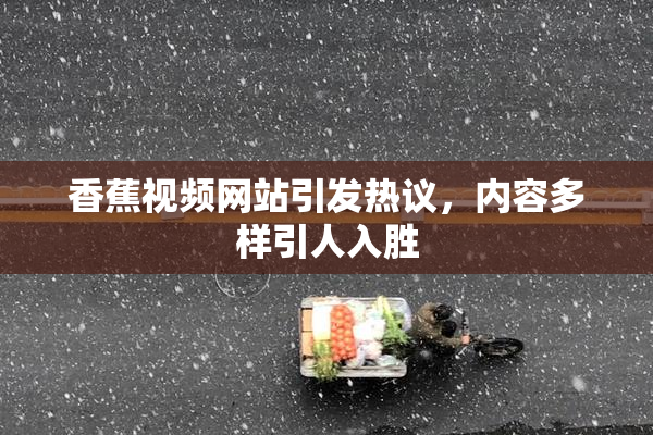 香蕉视频网站引发热议，内容多样引人入胜