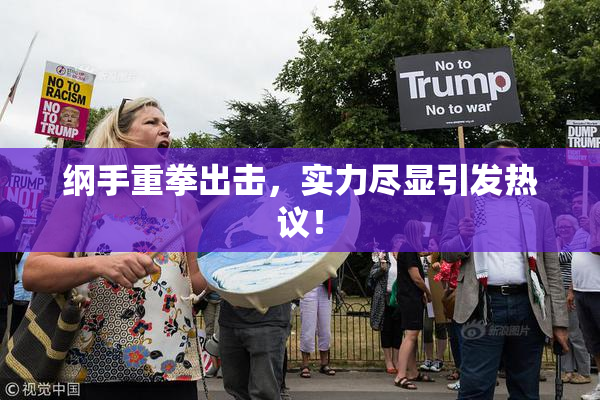 纲手重拳出击，实力尽显引发热议！