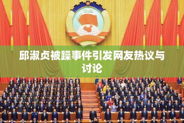 邱淑贞被躁事件引发网友热议与讨论