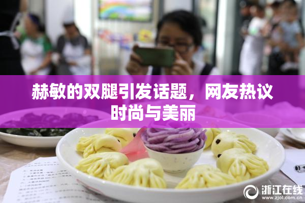 赫敏的双腿引发话题，网友热议时尚与美丽