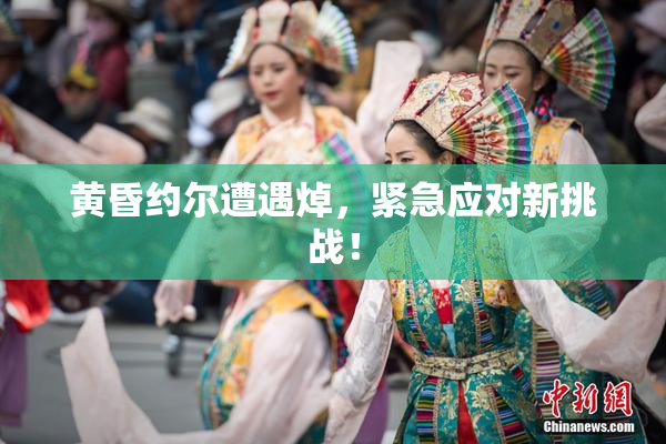 黄昏约尔遭遇焯，紧急应对新挑战！