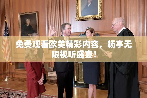 免费观看欧美精彩内容，畅享无限视听盛宴！