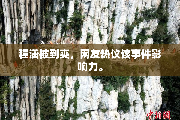 程潇被到爽，网友热议该事件影响力。