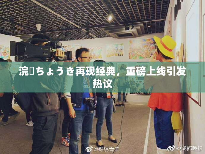 浣腸ちょうき再现经典，重磅上线引发热议
