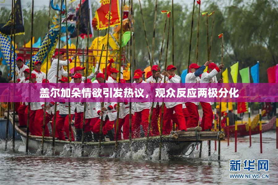 盖尔加朵情欲引发热议，观众反应两极分化