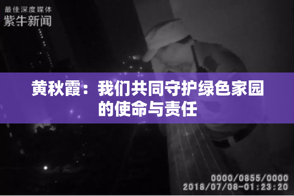 黄秋霞：我们共同守护绿色家园的使命与责任