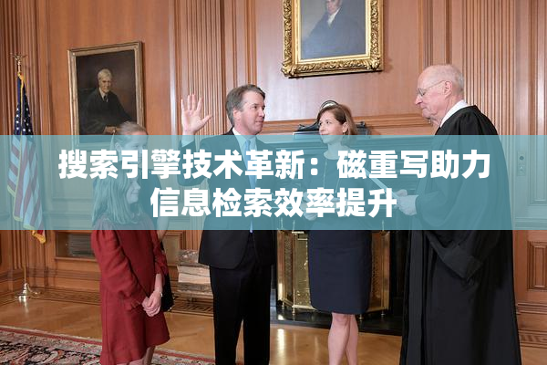 搜索引擎技术革新：磁重写助力信息检索效率提升