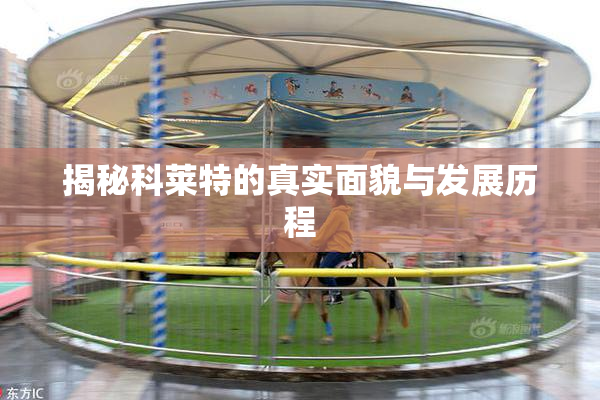 揭秘科莱特的真实面貌与发展历程