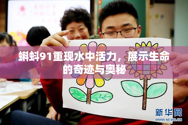 蝌蚪91重现水中活力，展示生命的奇迹与奥秘